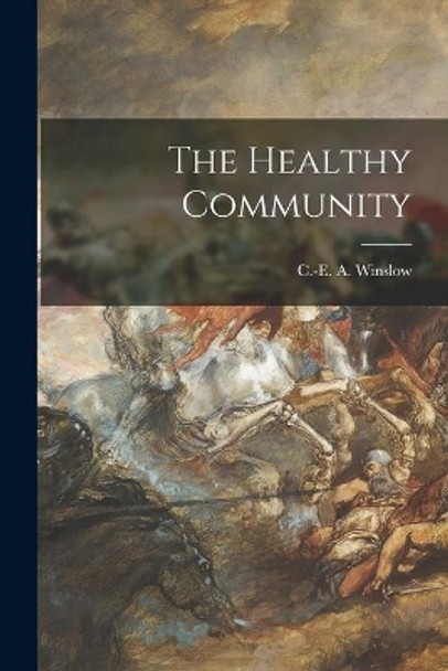 The Healthy Community by C -E A (Charles-Edward Amo Winslow 9781013630491