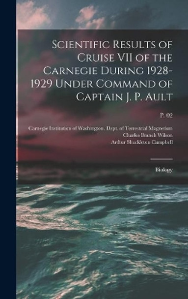 Scientific Results of Cruise VII of the Carnegie During 1928-1929 Under Command of Captain J. P. Ault: Biology; p. 02 by Carnegie Institution of Washington D 9781013630781