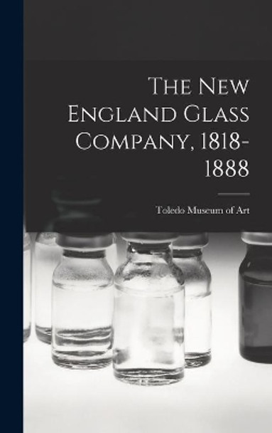 The New England Glass Company, 1818-1888 by Toledo Museum of Art 9781013633140