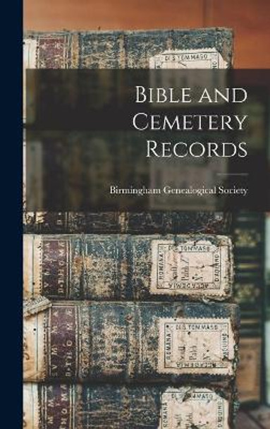 Bible and Cemetery Records by Birmingham Genealogical Society 9781013639104