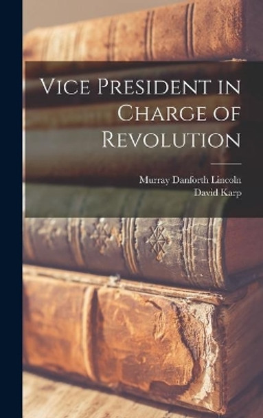 Vice President in Charge of Revolution by Murray Danforth 1892- Lincoln 9781013640964