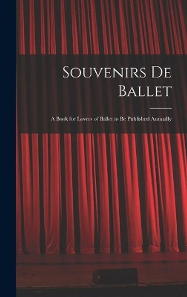 Souvenirs De Ballet: a Book for Lovers of Ballet to Be Published Annually by Anonymous 9781013642975