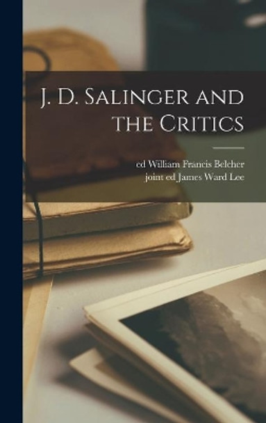 J. D. Salinger and the Critics by William Francis Ed Belcher 9781013703546