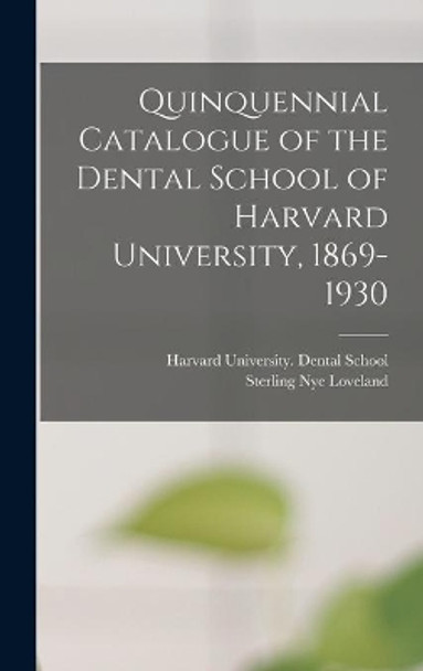 Quinquennial Catalogue of the Dental School of Harvard University, 1869-1930 by Harvard University Dental School 9781013705823