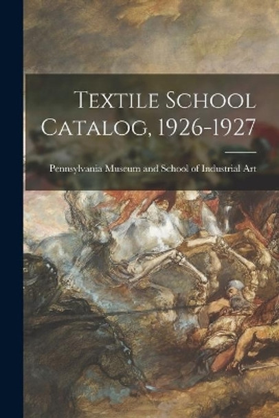 Textile School Catalog, 1926-1927 by Pennsylvania Museum and School of Ind 9781013672422