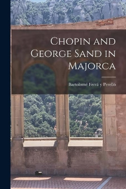 Chopin and George Sand in Majorca by Bartolome&#769; 1893-1 Ferra&#769; Y Perello&#769; 9781013728549