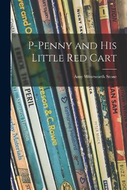 P-Penny and His Little Red Cart by Amy Wentworth Stone 9781013737640