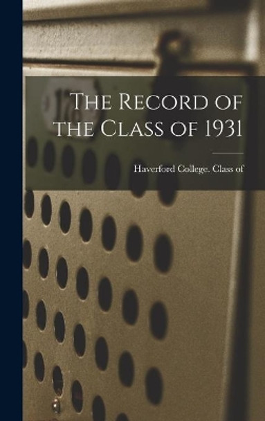 The Record of the Class of 1931 by Haverford College Class of 1931 9781013738098