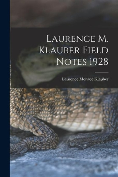 Laurence M. Klauber Field Notes 1928 by Laurence Monroe 1883-1968 Klauber 9781013747991