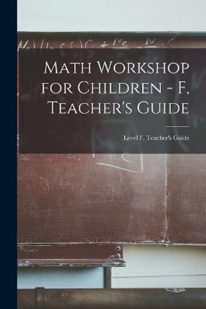 Math Workshop for Children - F, Teacher's Guide; Level F, Teacher's Guide by Anonymous 9781013769078