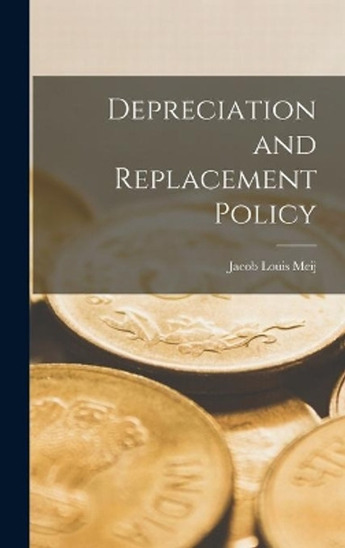 Depreciation and Replacement Policy by Jacob Louis 1900-1966 Meij 9781013771477