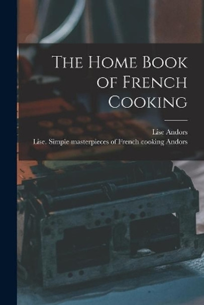 The Home Book of French Cooking by Lise Andors 9781013779947