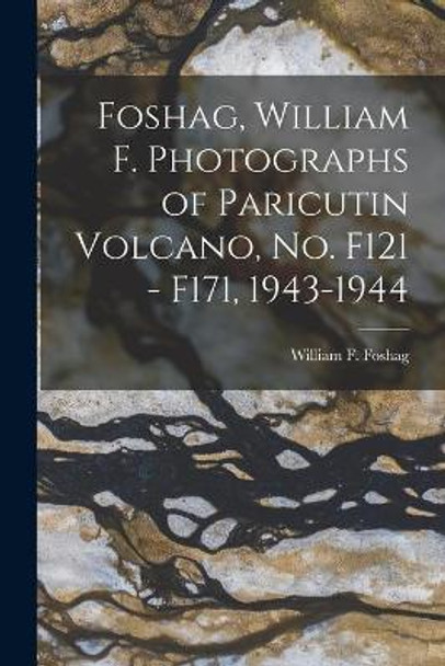 Foshag, William F. Photographs of Paricutin Volcano, No. F121 - F171, 1943-1944 by William F (William Frederick) Foshag 9781013784057