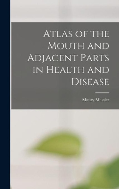 Atlas of the Mouth and Adjacent Parts in Health and Disease by Maury 1912- Massler 9781013785863