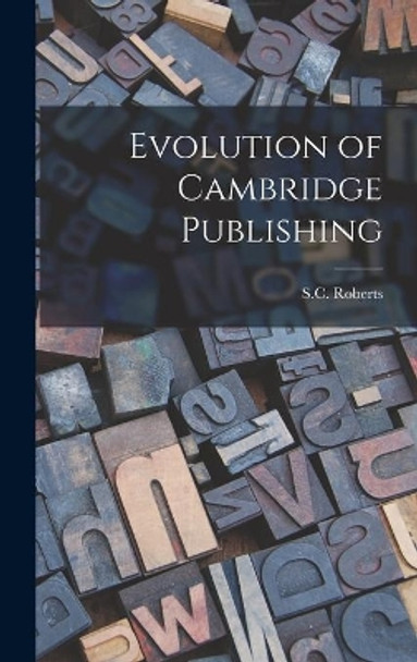 Evolution of Cambridge Publishing by S C (Sydney Castle) 1887-1 Roberts 9781013789007