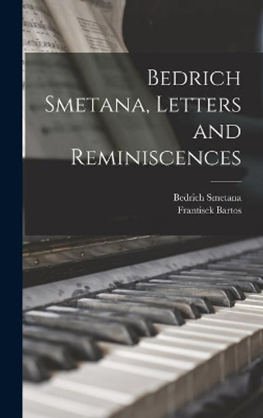 Bedrich Smetana, Letters and Reminiscences by Bedrich 1824-1884 Smetana 9781013817212