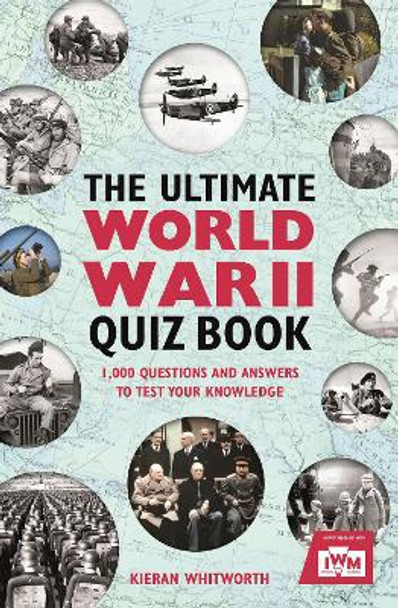 The Ultimate World War II Quiz Book: 1,000 Questions and Answers to Test Your Knowledge by Kieran Whitworth