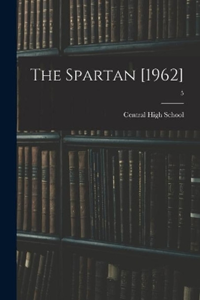 The Spartan [1962]; 5 by N C ) Central High School (Lexington 9781013826658