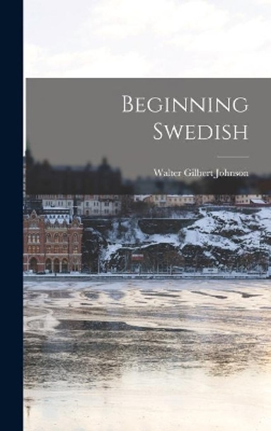 Beginning Swedish by Walter Gilbert 1905-1983 Johnson 9781013883538