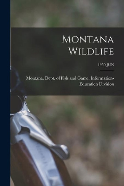 Montana Wildlife; 1959 JUN by Montana Dept of Fish and Game Info 9781013908569