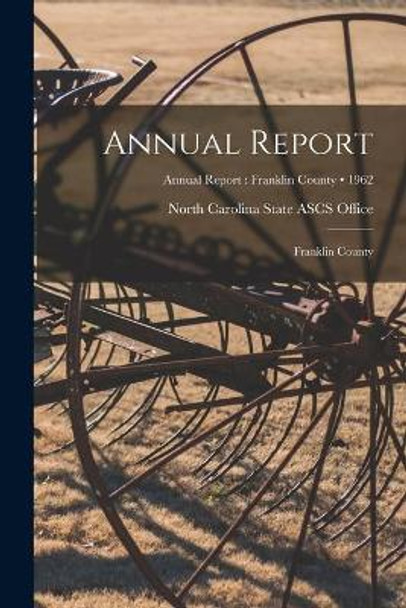 Annual Report: Franklin County; 1962 by North Carolina State Ascs Office (U S ) 9781013930003