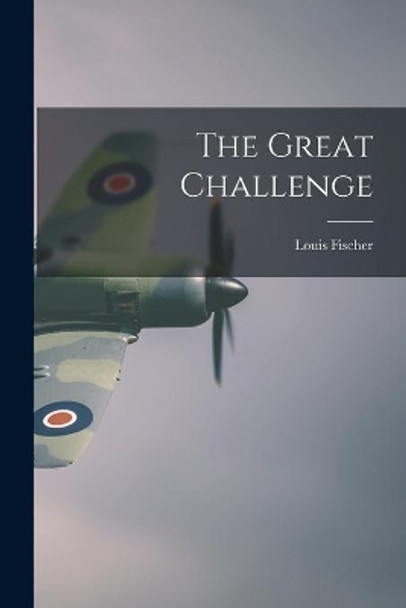 The Great Challenge by Louis 1896-1970 Fischer 9781013973284