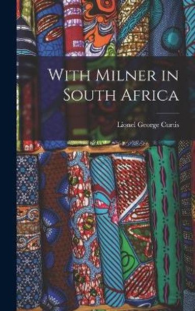 With Milner in South Africa by Lionel George 1872-1955 Curtis 9781013903878