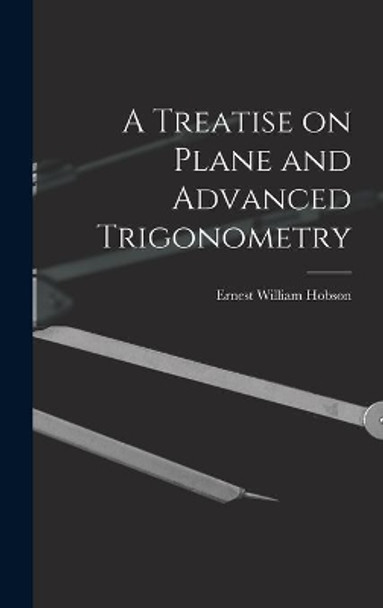 A Treatise on Plane and Advanced Trigonometry by Ernest William 1856-1933 Hobson 9781013966354