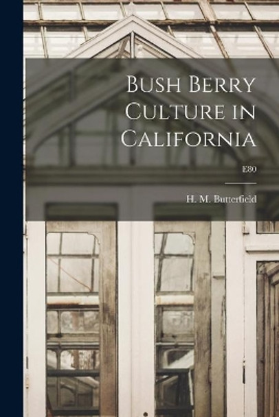 Bush Berry Culture in California; E80 by H M (Harry Morton) B Butterfield 9781013981852