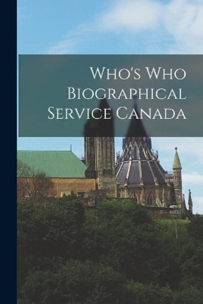 Who's Who Biographical Service Canada by Anonymous 9781014015778