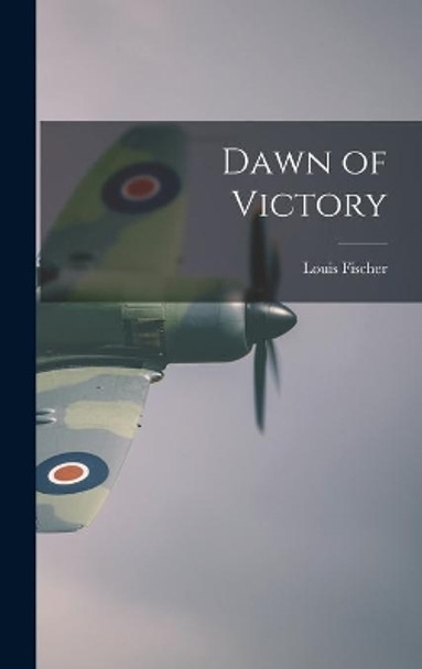 Dawn of Victory by Louis 1896-1970 Fischer 9781014002167