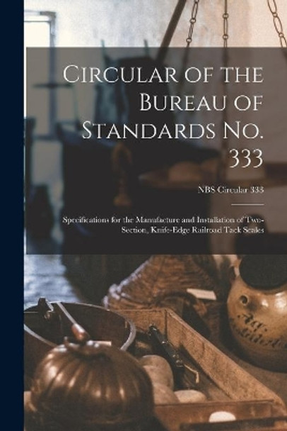 Circular of the Bureau of Standards No. 333: Specifications for the Manufacture and Installation of Two-section, Knife-edge Railroad Tack Scales; NBS Circular 333 by Anonymous 9781014003935