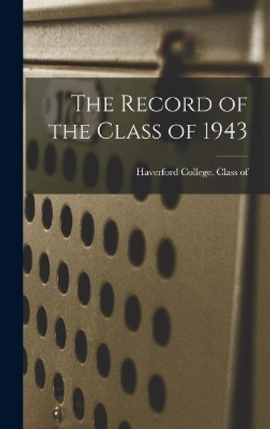 The Record of the Class of 1943 by Haverford College Class of 1943 9781014012067
