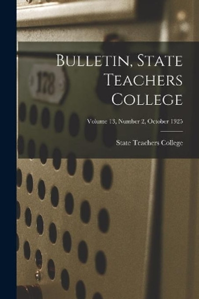 Bulletin, State Teachers College; Volume 13, Number 2, October 1925 by State Teachers College 9781014026026