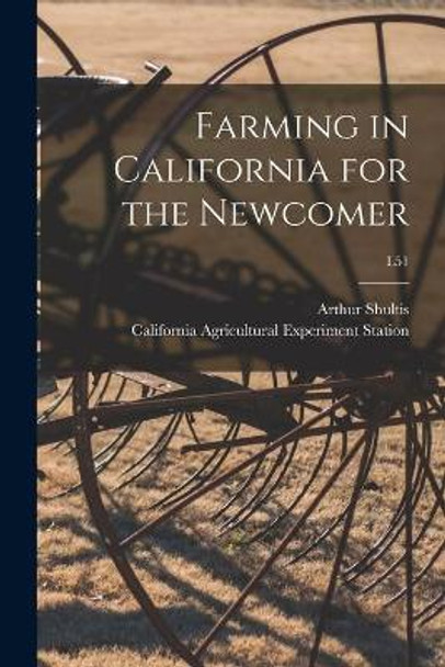 Farming in California for the Newcomer; L51 by Arthur 1898-1977 Shultis 9781014043177