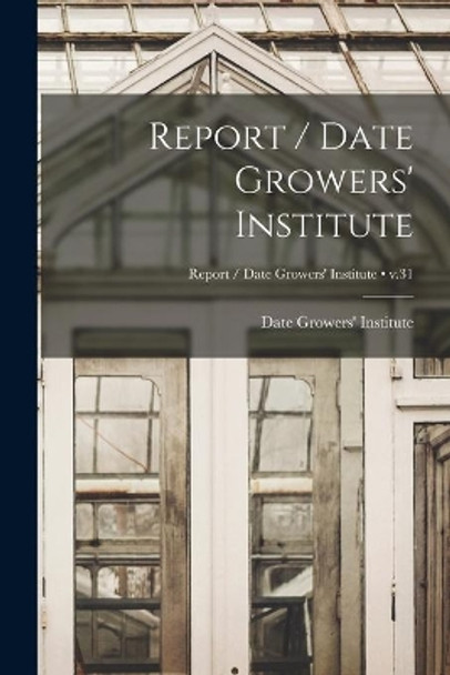 Report / Date Growers' Institute; v.31 by Date Growers' Institute 9781014057525