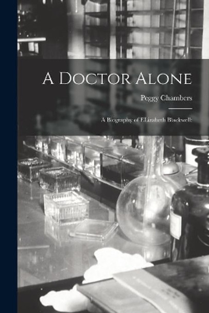 A Doctor Alone; a Biography of ELizabeth Blackwell by Peggy Chambers 9781014063557