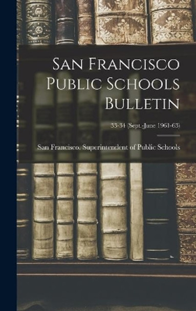 San Francisco Public Schools Bulletin; 33-34 (Sept.-June 1961-63) by San Francisco (Calif ) Superintenden 9781014145055