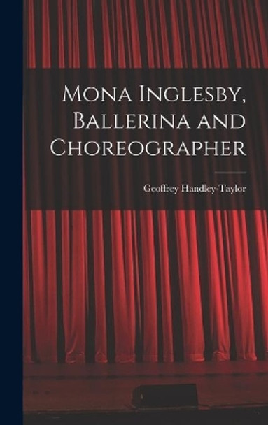 Mona Inglesby, Ballerina and Choreographer by Geoffrey Handley-Taylor 9781014193353