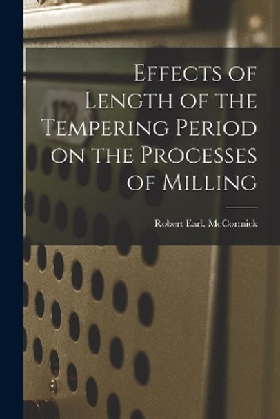 Effects of Length of the Tempering Period on the Processes of Milling by Robert Earl McCormick 9781014196477