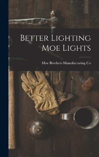 Better Lighting Moe Lights by Moe Brothers Manufacturing Co 9781014198693