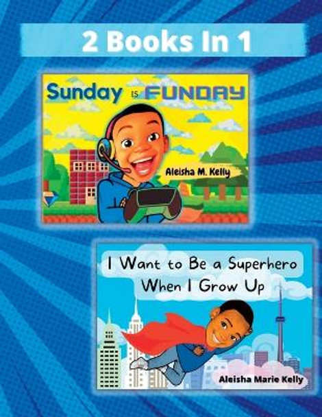 Sunday is Funday & I Want to Be a Superhero When I Grow Up 2 Books in 1 by Aleisha Marie Kelly 9781088071618