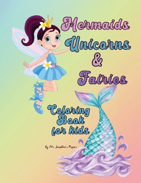 Mermaids, Unicorns & Fairies Coloring Book for kids by MS Josephine's Papers 9781088079218