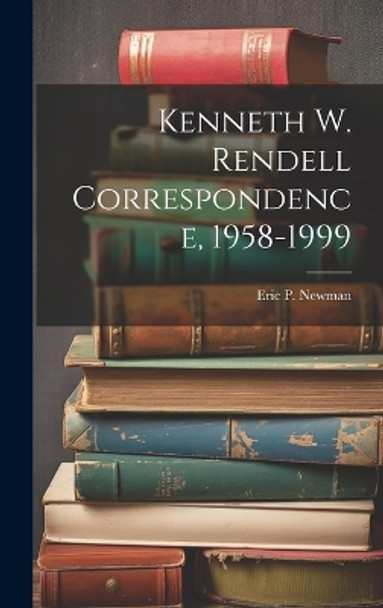 Kenneth W. Rendell Correspondence, 1958-1999 by Eric P Newman 9781019354711