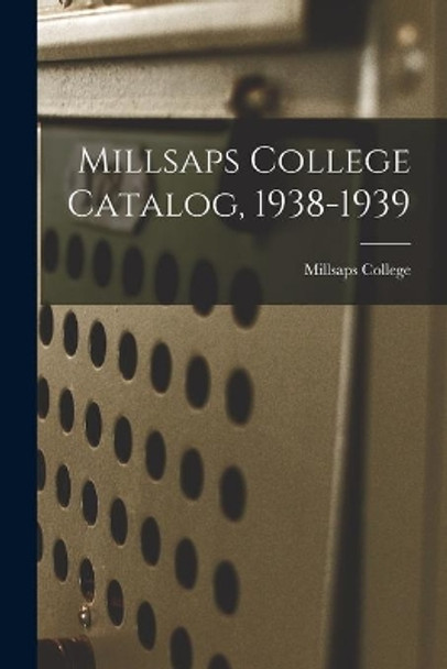 Millsaps College Catalog, 1938-1939 by Millsaps College 9781014470577