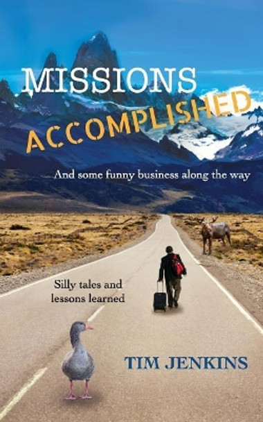 Missions Accomplished: And some funny business along the way by Tim Jenkins 9780999881507