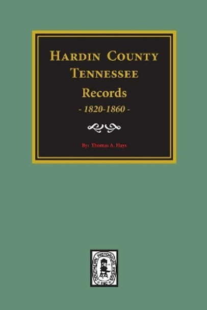 Hardin County, Tennessee Records, 1820-1860. by Thomas a Hays 9780893085629