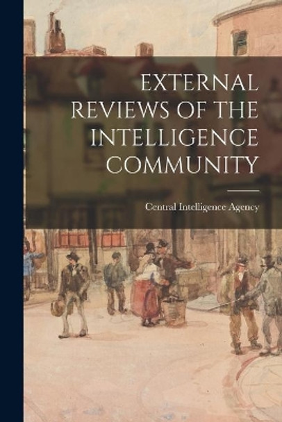 External Reviews of the Intelligence Community by Central Intelligence Agency 9781014316431