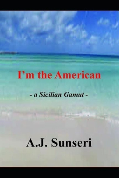 I'm the American: -a Sicilian Gamut- by A J Sunseri 9781073862795