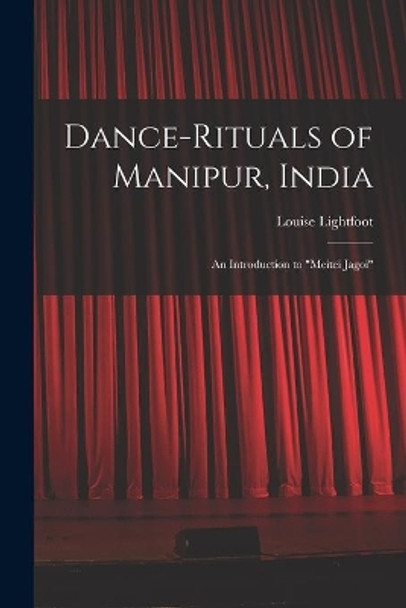 Dance-rituals of Manipur, India: an Introduction to Meitei Jagoi by Louise Lightfoot 9781014320261